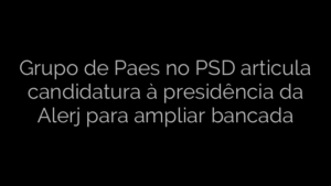 ​Grupo de Paes no PSD articula candidatura à presidência da Alerj para ampliar bancada 